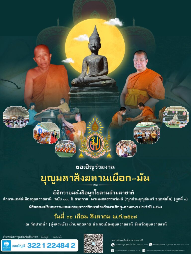 ขอเชิญร่วมงาน งานบุญมหาสังฆทานเผือก-มันประจำปี ๒๕๖๘ พิธีถวายหนังสือผูกใบลานลำมหาชาติ สำนวนเทศน์เมืองอุบลราชธานี ฉบับ ๑๐๐ปี ชาตกาล พระมงคลธรรมวัฒน์ (ญาท่านบุญจันทร์ จตฺตสลฺโล) (ผูกที่ ๓) และมอบทุนการศึกษาสำหรับพระภิกษุสามเณร ประจำปี ๒๕๖๘ วันที่ ๓๐ สิงหาคม ๒๕๖๘ ณ วัดปากน้ำ (บุ่งสระพัง) ตำบลกุดลาด อำเภอเมืองอุบลราชธานี จังหวัดอุบลราชธานี